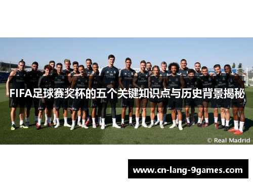 FIFA足球赛奖杯的五个关键知识点与历史背景揭秘