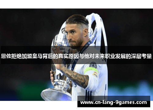 恩佐拒绝加盟皇马背后的真实原因与他对未来职业发展的深层考量
