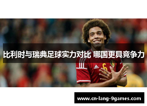 比利时与瑞典足球实力对比 哪国更具竞争力