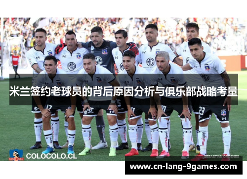 米兰签约老球员的背后原因分析与俱乐部战略考量
