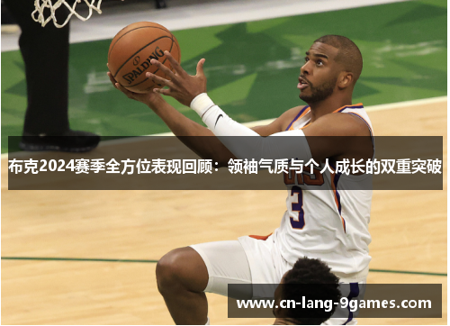 布克2024赛季全方位表现回顾：领袖气质与个人成长的双重突破