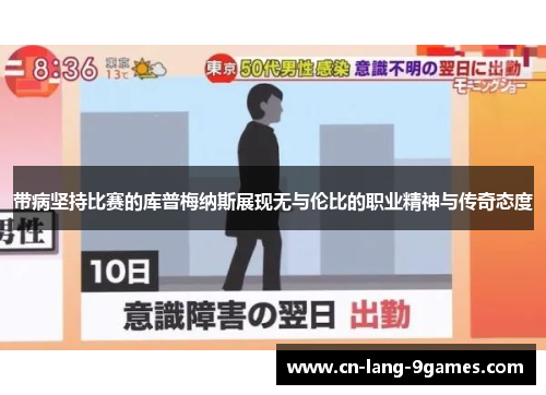 带病坚持比赛的库普梅纳斯展现无与伦比的职业精神与传奇态度 带病坚持比赛的库普梅纳斯展现无与伦比的职业精神与传奇态度