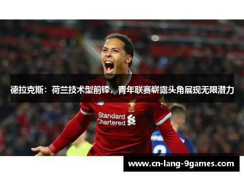 德拉克斯:荷兰技术型前锋,青年联赛崭露头角展现无限潜力 德拉克斯:荷兰技术型前锋,青年联赛崭露头角展现无限潜力