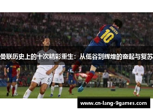 曼联历史上的十次精彩重生：从低谷到辉煌的奋起与复苏