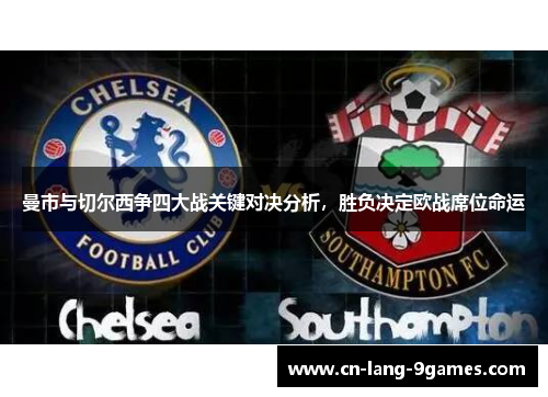 曼市与切尔西争四大战关键对决分析，胜负决定欧战席位命运