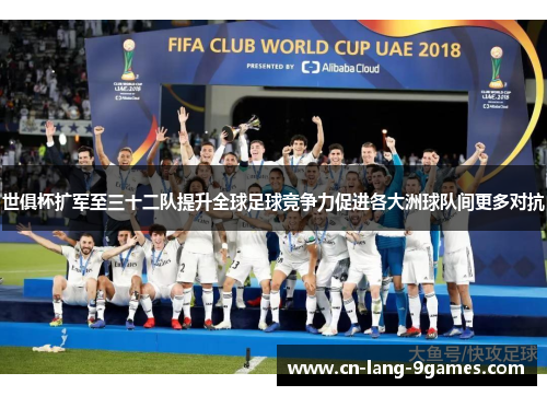 世俱杯扩军至三十二队提升全球足球竞争力促进各大洲球队间更多对抗