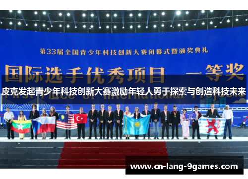 皮克发起青少年科技创新大赛激励年轻人勇于探索与创造科技未来