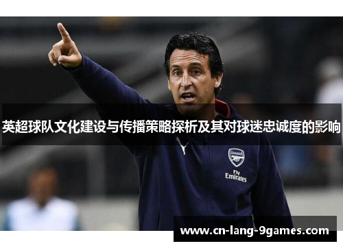 英超球队文化建设与传播策略探析及其对球迷忠诚度的影响