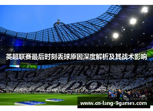 英超联赛最后时刻丢球原因深度解析及其战术影响