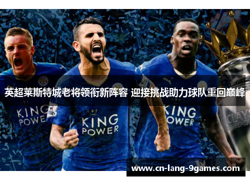 英超莱斯特城老将领衔新阵容 迎接挑战助力球队重回巅峰