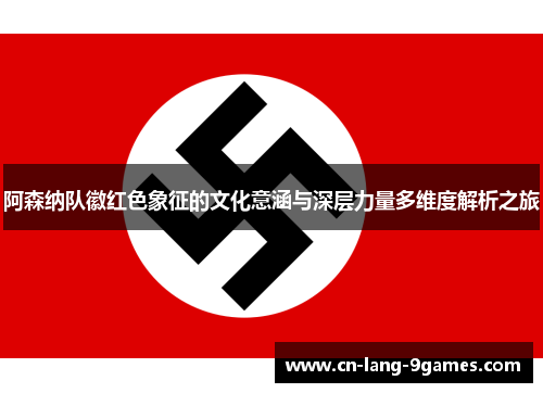阿森纳队徽红色象征的文化意涵与深层力量多维度解析之旅